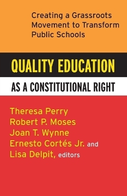 Quality Education as a Constitutional Right - Theresa Perry, Robert P. Moses, Ernesto Cortes, Lisa Delpit, Joan T. Wynne