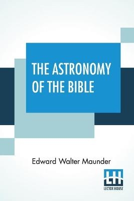 The Astronomy Of The Bible - Edward Walter Maunder