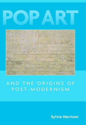 Pop Art and the Origins of Post-Modernism -  Sylvia Harrison