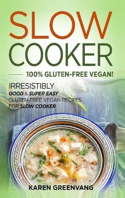 Slow Cooker -100% Gluten-Free Vegan - Karen Greenvang