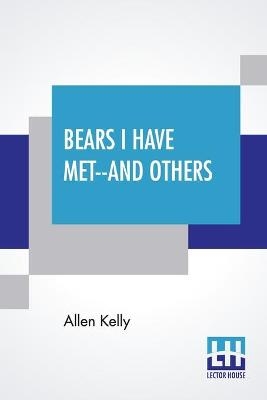 Bears I Have Met--And Others - Allen Kelly