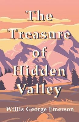 The Treasure of Hidden Valley - Willis George Emerson