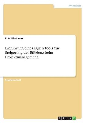 Einf&Atilde;&frac14;hrung eines agilen Tools zur Steigerung der Effizienz beim Projektmanagement - F. A. K&Atilde;&curren;sbauer