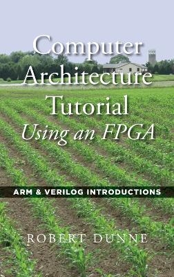 Computer Architecture Tutorial Using an FPGA - Robert Dunne