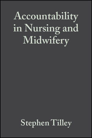 Accountability in Nursing and Midwifery - Stephen Tilley, Roger Watson