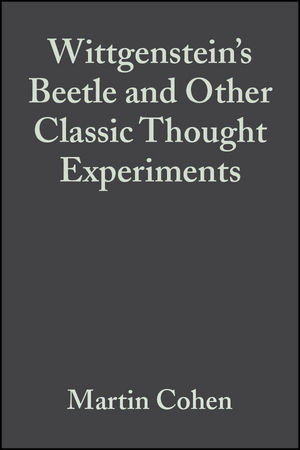 Wittgenstein's Beetle and Other Classic Thought Experiments - Martin Cohen