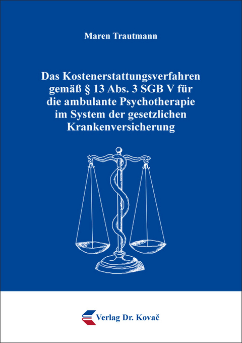 Das Kostenerstattungsverfahren gem&auml;&szlig; &sect; 13 Abs. 3 SGB V f&uuml;r die ambulante Psychotherapie im System der gesetzlichen Krankenversicherung - Maren Trautmann