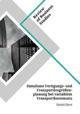 Simultane Fertigungs- und Transportlosgr&Atilde;&para;&Atilde;enplanung bei variablem Transportkostensatz - Daniel Ebert