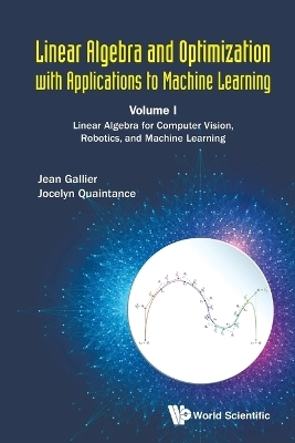 Linear Algebra And Optimization With Applications To Machine Learning - Volume I: Linear Algebra For Computer Vision, Robotics, And Machine Learning - Jean H Gallier, Jocelyn Quaintance
