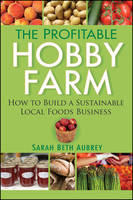 Profitable Hobby Farm, How to Build a Sustainable Local Foods Business -  Sarah Beth Aubrey