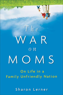 War on Moms -  Sharon Lerner