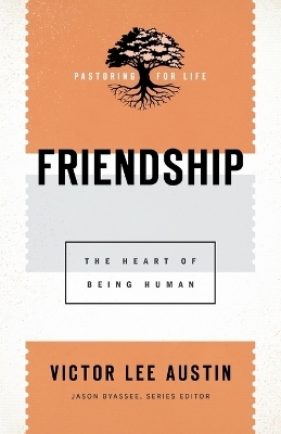 Friendship &ndash; The Heart of Being Human - Victor Lee Austin, Jason Byassee