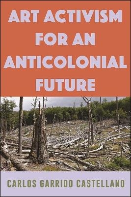 Art Activism for an Anticolonial Future - Carlos Garrido Castellano