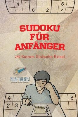 Sudoku f&uuml;r Anf&auml;nger 240 Extrem Einfache R&auml;tsel -  Puzzle Therapist