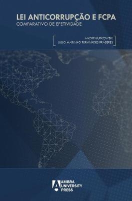 Lei Anticorrup&ccedil;&atilde;o e FCPA - Andre Kurkowski, Julio Mariano Fernandes Praseres