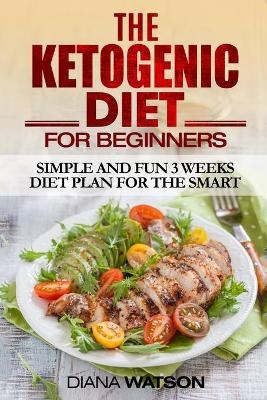 Ketogenic Diet For Beginners - Diana Watson