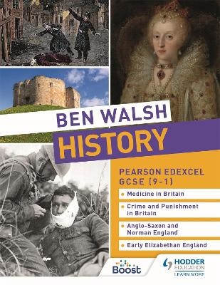Ben Walsh History: Pearson Edexcel GCSE (9&ndash;1): Medicine in Britain, Crime and Punishment in Britain, Anglo-Saxon and Norman England and Early Elizabethan England - Ben Walsh, Sam Slater, Catherine Priggs, Hannah Dalton