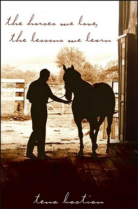 Horses We Love, The Lessons We Learn -  Tena Bastian