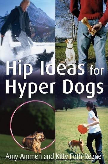 Hip Ideas for Hyper Dogs -  Amy Ammen,  Kitty Foth-Regner