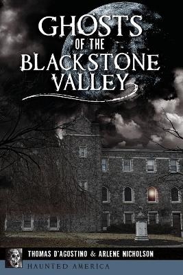 Ghosts of the Blackstone Valley - Thomas D'Agostino, Arlene Nicholson