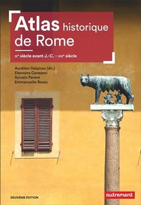 Atlas historique de Rome : IXe si&egrave;cle avant J.-C.-XXIe si&egrave;cle