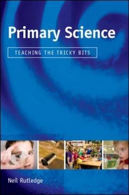 Primary Science: Teaching the Tricky Bits -  Neil Rutledge
