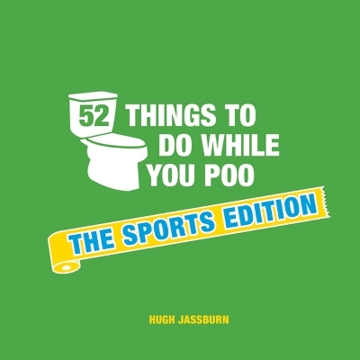 52 Things to Do While You Poo: The Sports Edition - Hugh Jassburn