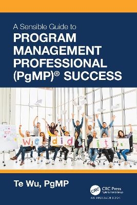 The Sensible Guide to Program Management Professional (PgMP)® Success - Te Wu