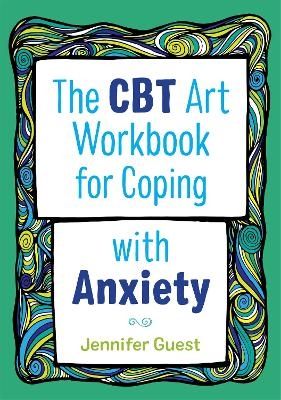 The CBT Art Workbook for Coping with Anxiety - Jennifer Guest