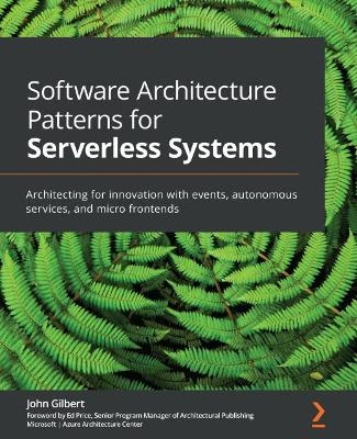 Software Architecture Patterns for Serverless Systems - John Gilbert, Ed Price