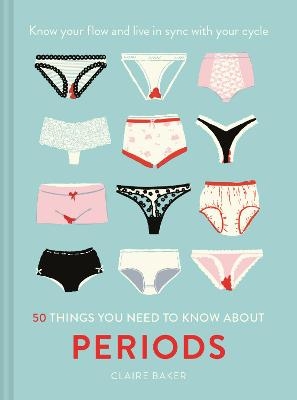 50 Things You Need to Know About Periods - Claire Baker