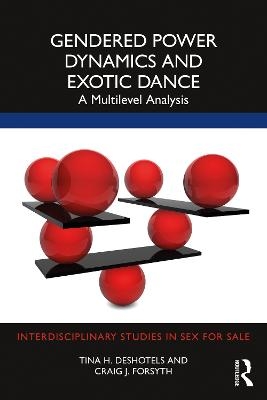 Gendered Power Dynamics and Exotic Dance - Tina Deshotels, Craig Forsyth