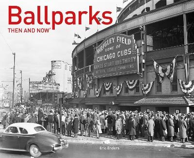 Ballparks Then and Now&reg; - Eric Enders