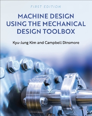 Machine Design Using the Mechanical Design Toolbox - Kyu-Jung Kim, Campbell Dinsmore