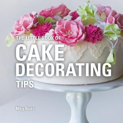 The Little Book of Cake Decorating Tips - Meg Boas