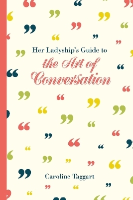 Her Ladyship's Guide to the Art of Conversation - Caroline Taggart