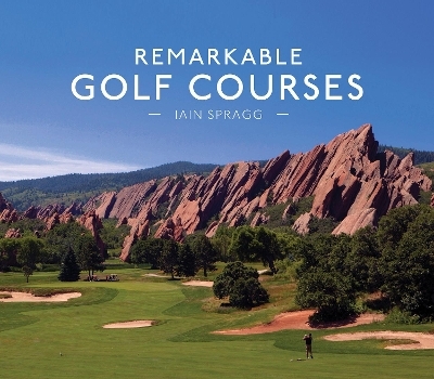 Remarkable Golf Courses - Iain T. Spragg
