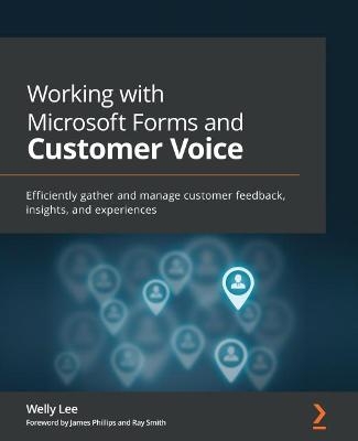 Working with Microsoft Forms and Customer Voice - Welly Lee, James Phillips, Ray Smith