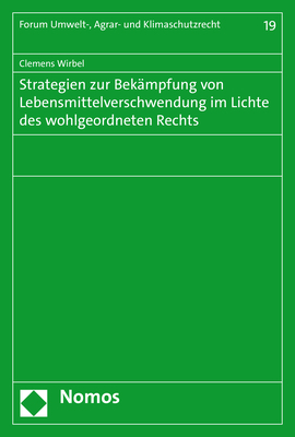Strategien zur Bek&auml;mpfung von Lebensmittelverschwendung im Lichte des wohlgeordneten Rechts - Clemens Wirbel
