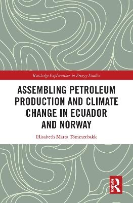 Assembling Petroleum Production and Climate Change in Ecuador and Norway - Elisabeth Marta T&oacute;mmerbakk