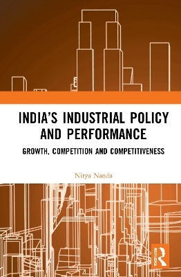 India&rsquo;s Industrial Policy and Performance - Nitya Nanda