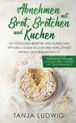 Abnehmen mit Brot, Br&ouml;tchen und Kuchen - Tanja Ludwig