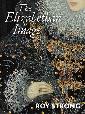 The Elizabethan Image - Roy Strong