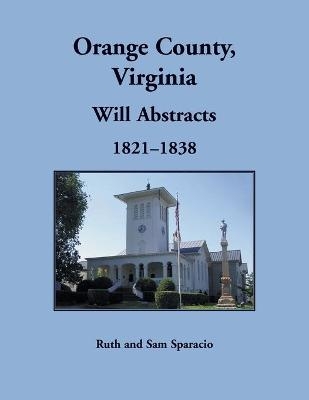 Orange County, Virginia Will Abstracts, 1821-1838 - Ruth Sparacio