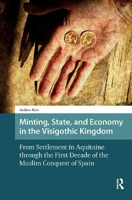 Minting, State, and Economy in the Visigothic Kingdom - Andrew Kurt
