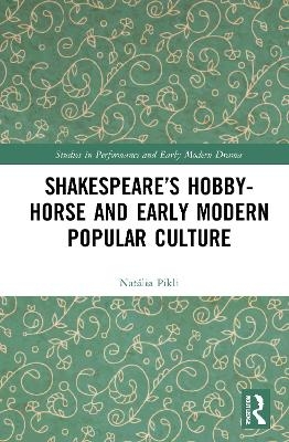 Shakespeare&rsquo;s Hobby-Horse and Early Modern Popular Culture - Nat&aacute;lia Pikli