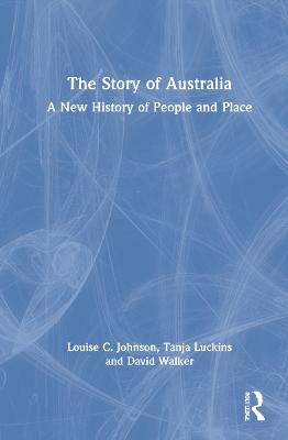 The Story of Australia - Louise Johnson, Tanja Luckins, David Walker