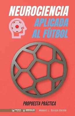 Neurociencia aplicada al f&uacute;tbol. Propuesta pr&aacute;ctica - Manuel J Crespo Garc&iacute;a