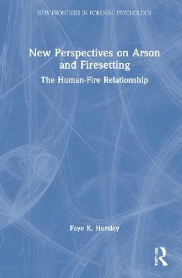 New Perspectives on Arson and Firesetting - Faye Horsley
