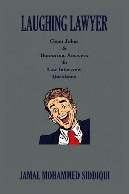 Laughing Lawyer: Clean Jokes & Humorous Answers to Law Interview Questions - Jamal Mohammed Siddiqui